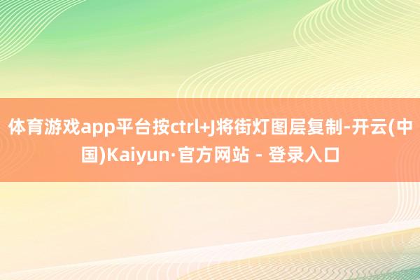 体育游戏app平台按ctrl+J将街灯图层复制-开云(中国)Kaiyun·官方网站 - 登录入口